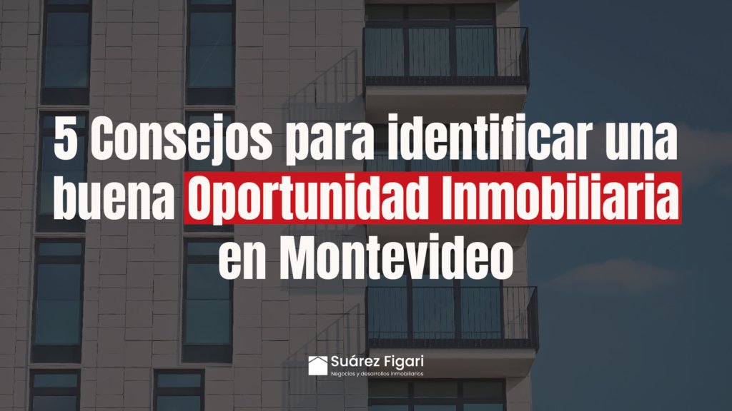 5 Consejos para identificar una buena Oportunidad Inmobiliaria en Montevideo