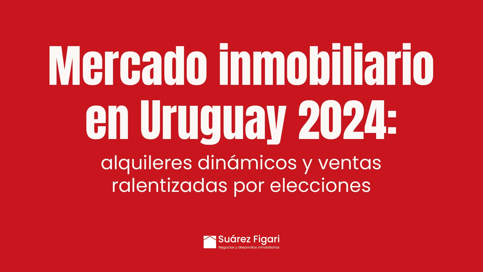 Mercado inmobiliario en Uruguay 2024: alquileres dinámicos y ventas ralentizadas por elecciones. Uruguay inmobiliaria, suarez figari
