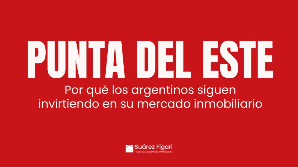 Descubrí por qué los argentinos siguen invirtiendo en Punta del Este. Rentabilidad, seguridad jurídica y las mejores oportunidades en el mercado inmobiliario. ¡Te asesoramos en Suarez Figari Inmobiliaria!